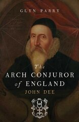 Arch Conjuror of England: John Dee цена и информация | Биографии, автобиогафии, мемуары | 220.lv