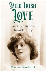 Wild Irish Love: Great Romances from History cena un informācija | Biogrāfijas, autobiogrāfijas, memuāri | 220.lv