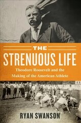 Strenuous Life: Theodore Roosevelt and the Making of the American Athlete цена и информация | Биографии, автобиографии, мемуары | 220.lv