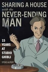 Sharing a House with the Never-Ending Man: 15 Years at Studio Ghibli цена и информация | Биографии, автобиогафии, мемуары | 220.lv