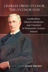 Charles Owen O'Conor, The O'Conor Don: Landlordism, liberal Catholicism and unionism in nineteenth-century Ireland cena un informācija | Biogrāfijas, autobiogrāfijas, memuāri | 220.lv