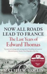 Now All Roads Lead to France: The Last Years of Edward Thomas Main cena un informācija | Biogrāfijas, autobiogrāfijas, memuāri | 220.lv