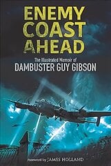 Enemy Coast Ahead: The Illustrated Memoir of Dambuster Guy Gibson цена и информация | Биографии, автобиографии, мемуары | 220.lv