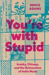 You're with Stupid: kranky, Chicago, and the Reinvention of Indie Music цена и информация | Книги об искусстве | 220.lv