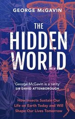 Hidden World: How Insects Sustain Life on Earth Today and Will Shape Our Lives Tomorrow cena un informācija | Ekonomikas grāmatas | 220.lv