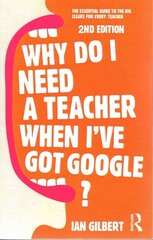 Why Do I Need a Teacher When I've got Google?: The essential guide to the big issues for every teacher 2nd edition cena un informācija | Sociālo zinātņu grāmatas | 220.lv