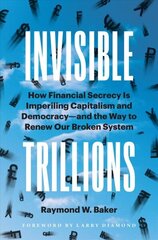 Invisible Trillions: How Financial Secrecy Is Imperiling Capitalism and Democracy and the Way to Renew Our Broken System цена и информация | Книги по экономике | 220.lv