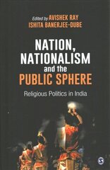 Nation, Nationalism and the Public Sphere: Religious Politics in India cena un informācija | Sociālo zinātņu grāmatas | 220.lv