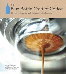 Blue Bottle Craft of Coffee: Growing, Roasting, and Drinking, with Recipes цена и информация | Книги рецептов | 220.lv