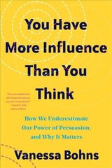 You Have More Influence Than You Think: How We Underestimate Our Powers of Persuasion, and Why It Matters цена и информация | Книги по социальным наукам | 220.lv