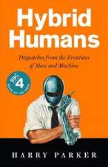 Hybrid Humans: Dispatches from the Frontiers of Man and Machine Main cena un informācija | Ekonomikas grāmatas | 220.lv