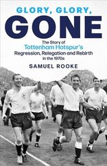 Glory, Glory, Gone: The Story of Tottenham Hotspur's Regression, Relegation and Rebirth in the 1970s цена и информация | Книги о питании и здоровом образе жизни | 220.lv