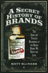 Secret History of Brands: The Dark and Twisted Beginnings of the Brand Names We Know and Love цена и информация | Исторические книги | 220.lv