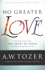 No Greater Love - Experiencing the Heart of Jesus through the Gospel of John: Experiencing the Heart of Jesus through the Gospel of John cena un informācija | Garīgā literatūra | 220.lv