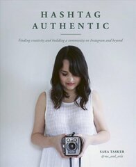 Hashtag Authentic: Finding creativity and building a community on Instagram and beyond cena un informācija | Grāmatas par fotografēšanu | 220.lv