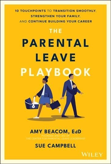 Parental Leave Playbook - 10 Touchpoints to Transition Smoothly, Strengthen Your Family, and Continue Building Your Career: 10 Touchpoints to Transition Smoothly, Strengthen Your Family, and Continue Building your Career цена и информация | Garīgā literatūra | 220.lv