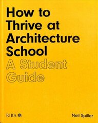 How to Thrive at Architecture School: A Student Guide cena un informācija | Grāmatas par arhitektūru | 220.lv