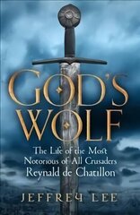 God's Wolf: The Life of the Most Notorious of All Crusaders: Reynald de Chatillon Main cena un informācija | Vēstures grāmatas | 220.lv