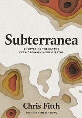 Subterranea: Discovering the Earth's Extraordinary Hidden Depths цена и информация | Путеводители, путешествия | 220.lv