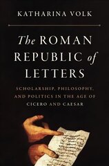 Roman Republic of Letters: Scholarship, Philosophy, and Politics in the Age of Cicero and Caesar cena un informācija | Sociālo zinātņu grāmatas | 220.lv