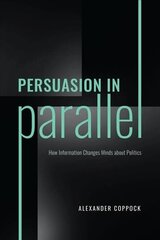 Persuasion in Parallel: How Information Changes Minds about Politics cena un informācija | Sociālo zinātņu grāmatas | 220.lv