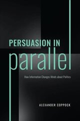 Persuasion in Parallel: How Information Changes Minds about Politics цена и информация | Книги по социальным наукам | 220.lv