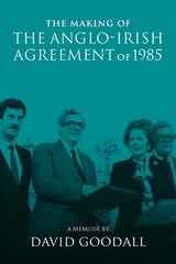 Making of the Anglo-Irish Agreement of 1985: A Memoir by David Goodall cena un informācija | Vēstures grāmatas | 220.lv