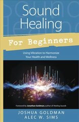 Sound Healing for Beginners: Using Vibration to Harmonize Your Health and Wellness цена и информация | Самоучители | 220.lv