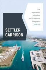 Settler Garrison: Debt Imperialism, Militarism, and Transpacific Imaginaries cena un informācija | Vēstures grāmatas | 220.lv