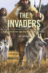 Invaders: How Humans and Their Dogs Drove Neanderthals to Extinction цена и информация | Исторические книги | 220.lv