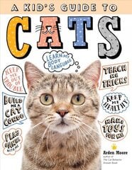 Kid's Guide to Cats: How to Train, Care for, and Play and Communicate with Your Amazing Pet!: How to Train, Care For, and Play and Communicate with Your Amazing Pet! цена и информация | Книги для подростков и молодежи | 220.lv