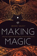 Making Magic: Weaving Together the Everyday and the Extraordinary cena un informācija | Pašpalīdzības grāmatas | 220.lv