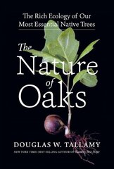 Nature of Oaks: The Rich Ecology of Our Most Essential Native Trees: The Rich Ecology of Our Most Essential Native Trees цена и информация | Книги о питании и здоровом образе жизни | 220.lv