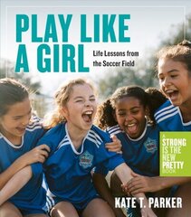 Play Like a Girl: A Celebration of Girls and Women in Soccer цена и информация | Книги для подростков  | 220.lv