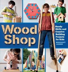 Wood Shop: 18 Building Projects Kids Will Love to Make: 18 Building Projects Kids Will Love to Make cena un informācija | Grāmatas mazuļiem | 220.lv
