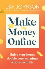 Make Money Online: Halve your hours, double your earnings & love your life cena un informācija | Ekonomikas grāmatas | 220.lv