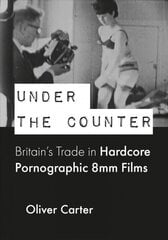 Under the Counter: Britain's Trade in Hardcore Pornographic 8mm Films New edition cena un informācija | Sociālo zinātņu grāmatas | 220.lv