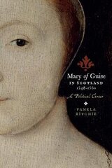 Mary of Guise in Scotland, 1548-1560: A Political Career cena un informācija | Vēstures grāmatas | 220.lv
