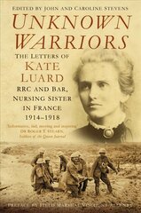 Unknown Warriors: The Letters of Kate Luard RRC and Bar, Nursing Sister in France 1914-1918 цена и информация | Исторические книги | 220.lv