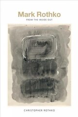 Mark Rothko: From the Inside Out cena un informācija | Mākslas grāmatas | 220.lv