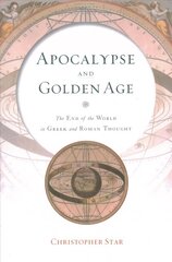 Apocalypse and Golden Age: The End of the World in Greek and Roman Thought цена и информация | Исторические книги | 220.lv