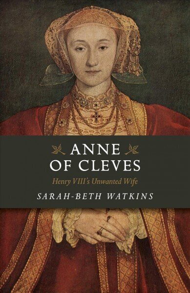 Anne of Cleves: Henry VIII's Unwanted Wife cena un informācija | Vēstures grāmatas | 220.lv