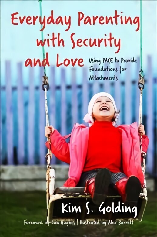 Everyday Parenting with Security and Love: Using PACE to Provide Foundations for Attachment cena un informācija | Pašpalīdzības grāmatas | 220.lv