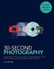30-Second Photography: The 50 most thought-provoking photographers, styles and techniques, each explained in half a minute cena un informācija | Grāmatas par fotografēšanu | 220.lv