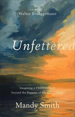 Unfettered - Imagining a Childlike Faith beyond the Baggage of Western Culture: Imagining a Childlike Faith beyond the Baggage of Western Culture cena un informācija | Garīgā literatūra | 220.lv