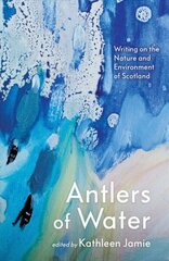 Antlers of Water: Writing on the Nature and Environment of Scotland Main цена и информация | Поэзия | 220.lv