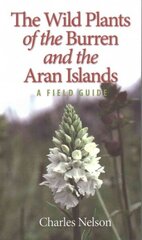 Wild Plants of the Burren & the Aran Islands: A Field Guide 2016 3rd Revised edition цена и информация | Энциклопедии, справочники | 220.lv