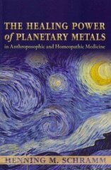 Healing Power of Planetary Metals in Anthroposophic and Homeopathic Medicine cena un informācija | Grāmatas par veselīgu dzīvesveidu un uzturu | 220.lv