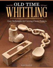 Old Time Whittling: Easy Techniques for Carving Classic Projects cena un informācija | Enciklopēdijas, uzziņu literatūra | 220.lv