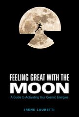 Feeling Great with the Moon: A Guide to Activating Your Cosmic Energies: A Guide to Activating Your Cosmic Energies cena un informācija | Pašpalīdzības grāmatas | 220.lv